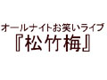 オールナイトお笑いライブ「松竹梅」