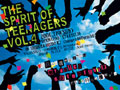 THE SPIRIT OF TEENAGERS VOL.4〜僕らの音は留まらないMY VOICE GO TO HEAVENただし気持ちは裸祭り♪〜