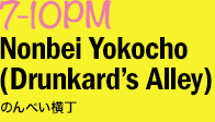 7-10PM Nonbei Yokocho (Drunkard’s Alley)